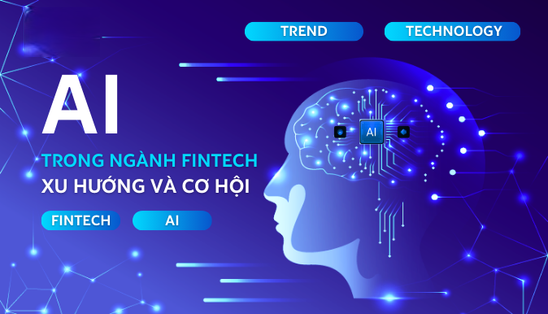 Vai trò của AI trong Fintech: Các xu hướng nổi bật và lợi ích