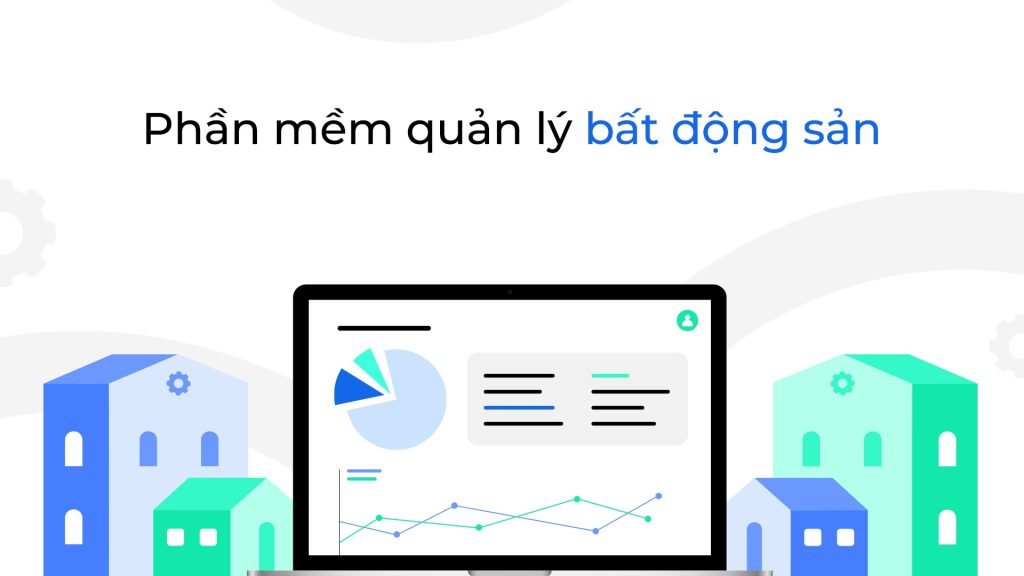 Phát triển phần mềm quản lý bất động sản: Các tính năng cần có, chi phí và chiến lược hiệu quả