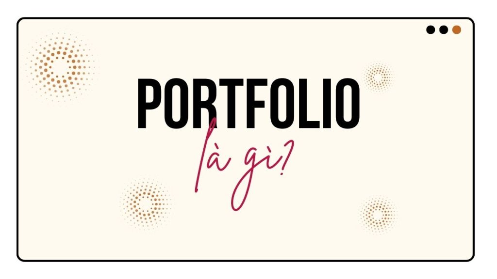 Portfolio là gì? Những lỗi phổ biến khi làm portfolio