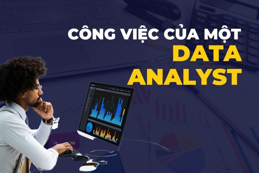 Data Analyst là ai? Toàn bộ thông tin về nghề phân tích dữ liệu