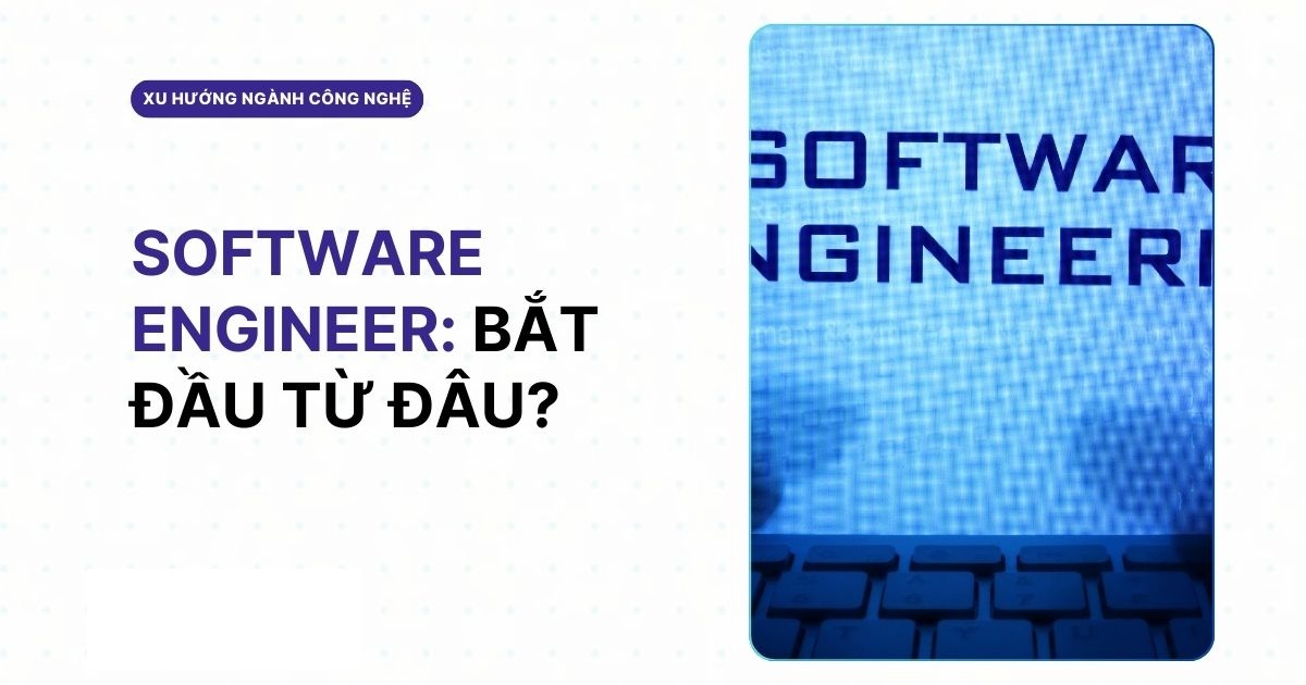 Lộ trình nghề nghiệp software engineer: cách chọn hướng đi phù hợp với bạn