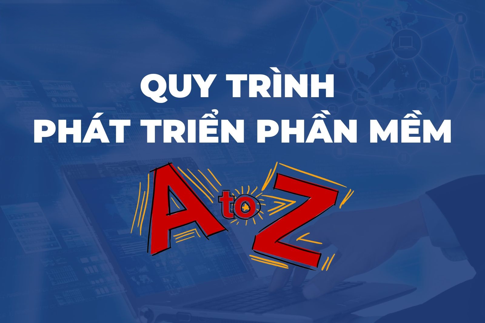 Quy Trình Phát Triển Phần Mềm: 7 Giai Đoạn Chuẩn Từ A–Z