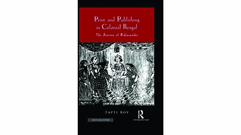 Print and Publishing in Colonial Bengal: The Journey of Bidyasundar, By Tapti Roy Routledge pp.203, Rs 995. Print and Publishing in Colonial Bengal: The Journey of Bidyasundar, By Tapti Roy Routledge pp.203, Rs 995.