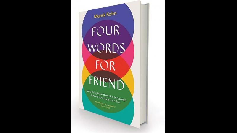 Four Words for Friend: Why Using More than One Language Matters More than Ever by Marek Kohn Yale, £20 Four Words for Friend: Why Using More than One Language Matters More than Ever by Marek Kohn Yale, £20
