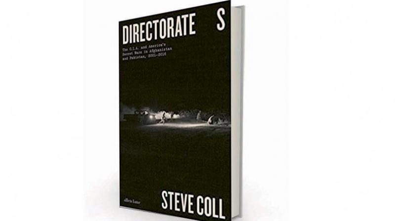 Directorate S: The CIA and America’s Secret Wars in Afghanistan and Pakistan, 2001-2016 by Steve Coll, Allen Lane , Rs 799 Directorate S: The CIA and America’s Secret Wars in Afghanistan and Pakistan, 2001-2016 by Steve Coll, Allen Lane , Rs 799