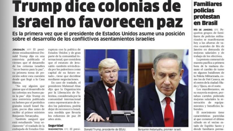 Dominican Republic's El Nacional print edition shows comedian Alec Baldwin doing his impression of President Donald Trump on “Saturday Night Live,” next to a photo of Israel's Prime Minister Benjamin Netanyahu on the paper's international page with the Spanish headline: “Trump says settlements in Israel don’t favor peace. Dominican Republic's El Nacional print edition shows comedian Alec Baldwin doing his impression of President Donald Trump on “Saturday Night Live,” next to a photo of Israel's Prime Minister Benjamin Netanyahu on the paper's international page with the Spanish headline: “Trump says settlements in Israel don’t favor peace.