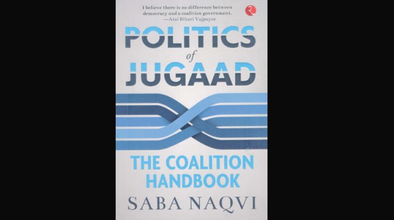 Politics of Jugaad - The Coalition Hand book - by Saba Naqvi, Rupa Publications India Pvt Ltd., New Delhi, 2019 (price Rs 395/-) Politics of Jugaad - The Coalition Hand book - by Saba Naqvi, Rupa Publications India Pvt Ltd., New Delhi, 2019 (price Rs 395/-)