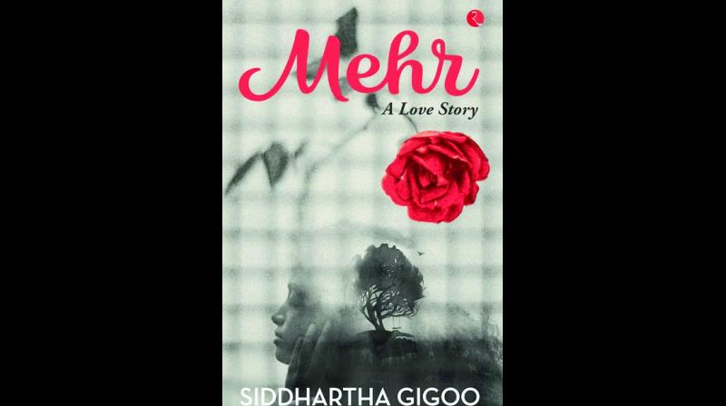 Mehr: A Love Story; Siddhartha Gigoo, Rupa Publications, pp.213, Rs 295 Mehr: A Love Story; Siddhartha Gigoo, Rupa Publications, pp.213, Rs 295