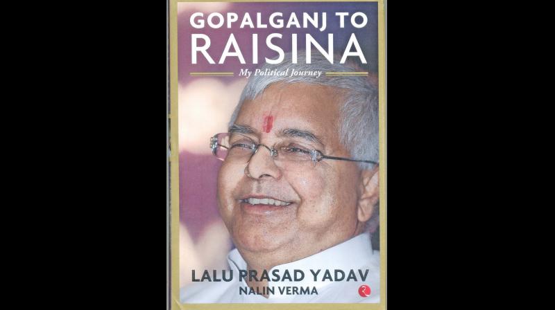 Gopalganj to Raisina, My Political Journey, Lalu Prasad Yadav and Nalin Verma, Published by Rupa Publications India Pvt Ltd., New Delhi, 2019, (Price Rs 500). Gopalganj to Raisina, My Political Journey, Lalu Prasad Yadav and Nalin Verma, Published by Rupa Publications India Pvt Ltd., New Delhi, 2019, (Price Rs 500).