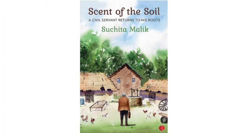 Scent of the Soil: A Civil Servant Returns to His Roots by Suchita Malik Scent of the Soil: A Civil Servant Returns to His Roots by Suchita Malik