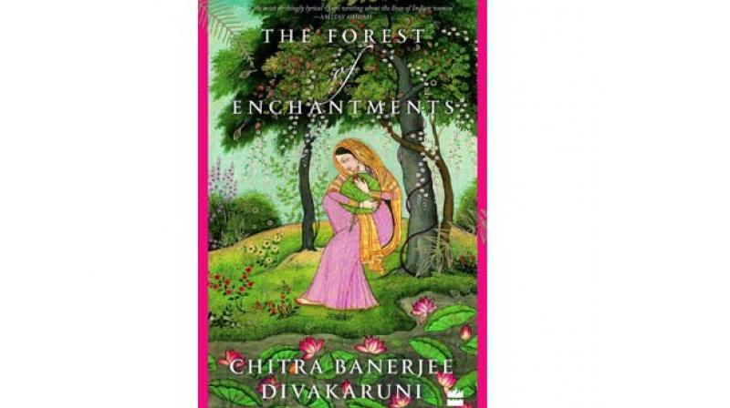 The Forest of Enchantments by Chitra Banerjee Divakaruni Imprint: HarperCollins Pp. 358, Rs 599 The Forest of Enchantments by Chitra Banerjee Divakaruni Imprint: HarperCollins Pp. 358, Rs 599