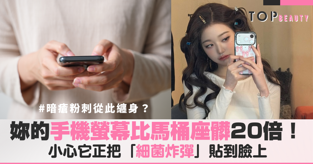 妳的手機螢幕比馬桶座髒20倍！小心它正把「細菌炸彈」貼到妳的臉上，暗瘡粉刺從此纏身！