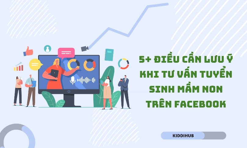 5+ Điều Cần Lưu Ý Khi Tư Vấn Tuyển Sinh Mầm Non Trên Facebook
