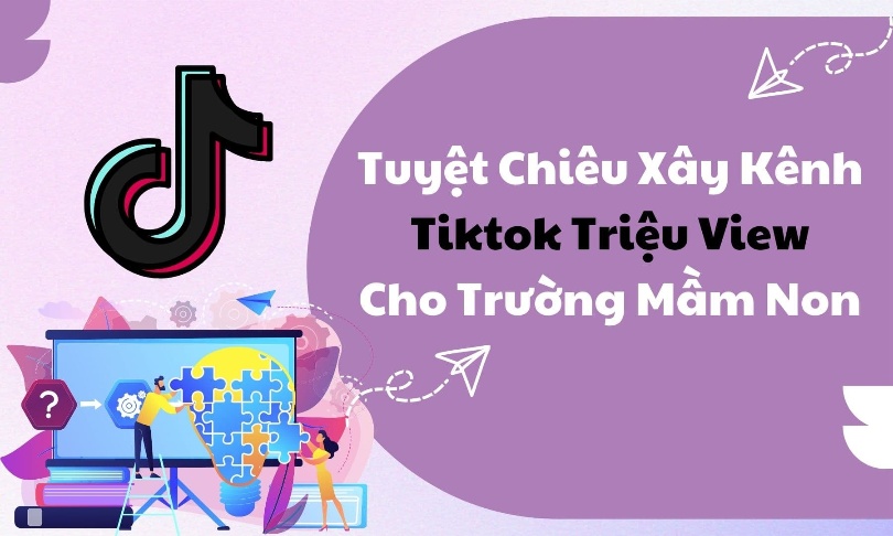 Tuyệt Chiêu Xây Kênh Tiktok Triệu View Cho Trường Mầm Non