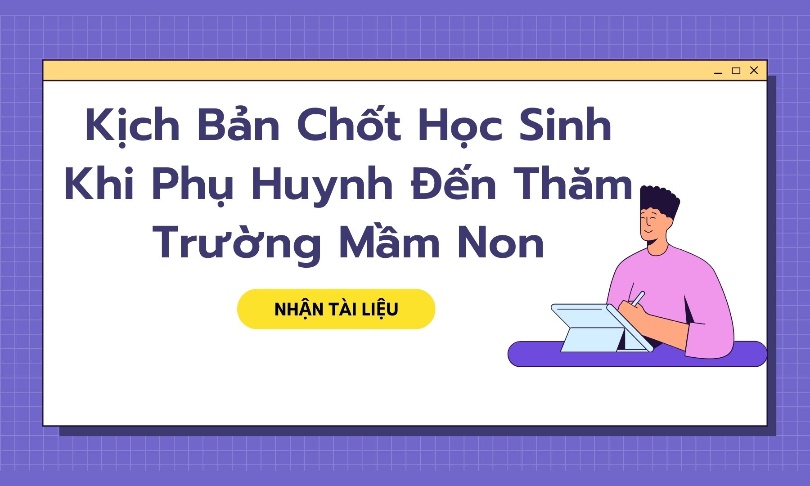 Kịch Bản Chốt Học Sinh Khi Phụ Huynh Đến Thăm Trường Mầm Non