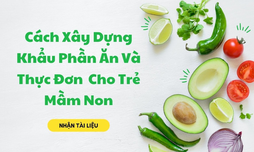 Cách Xây Dựng Khẩu Phần Ăn Và Thực Đơn Cho Trẻ Mầm Non