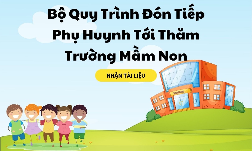 Bộ Quy Trình Đón Tiếp Phụ Huynh Tới Thăm Trường Mầm Non