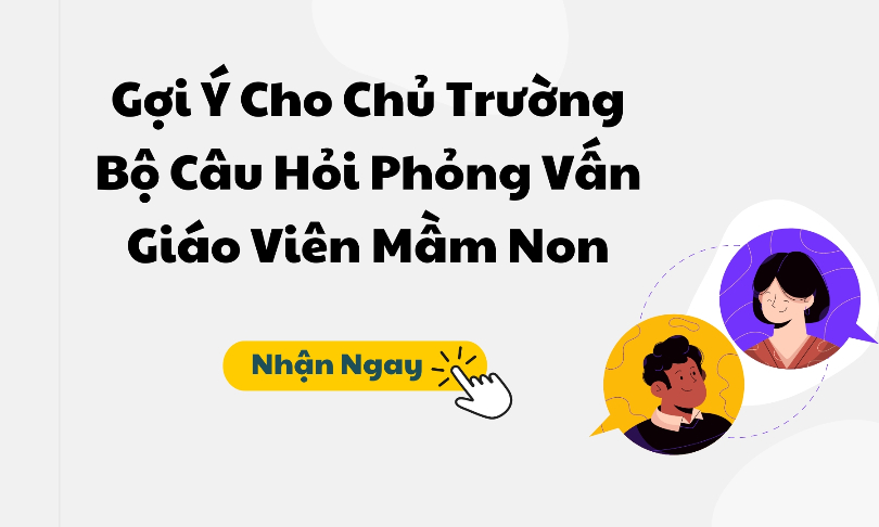 Gợi Ý Cho Chủ Trường Bộ Câu Hỏi Để Phỏng Vấn Giáo Viên Mầm Non