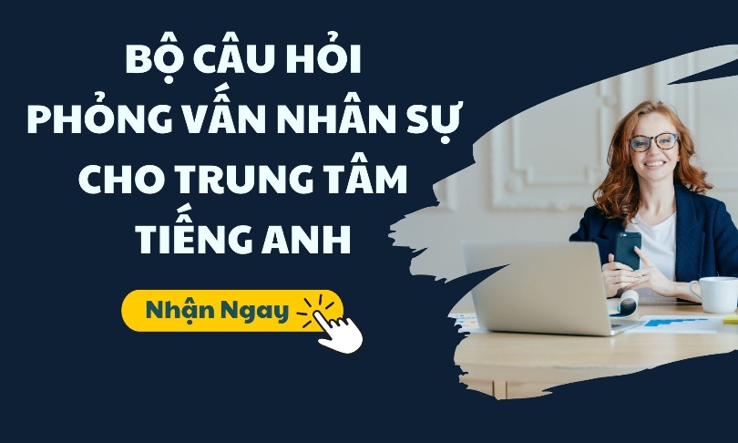 Bộ Câu Hỏi Phỏng Vấn Nhân Sự Cho Trung Tâm Tiếng Anh