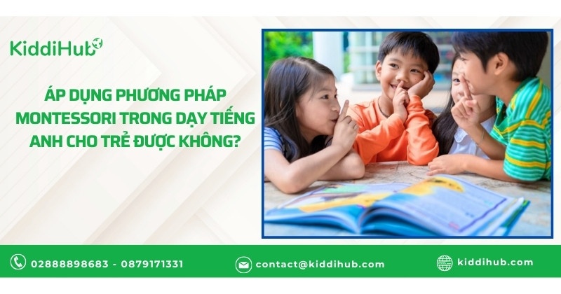 Áp dụng phương pháp Montessori trong dạy tiếng Anh cho trẻ được không?