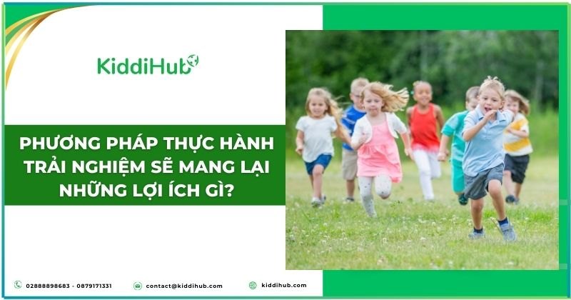 Phương pháp thực hành trải nghiệm sẽ mang lại những lợi ích gì?
