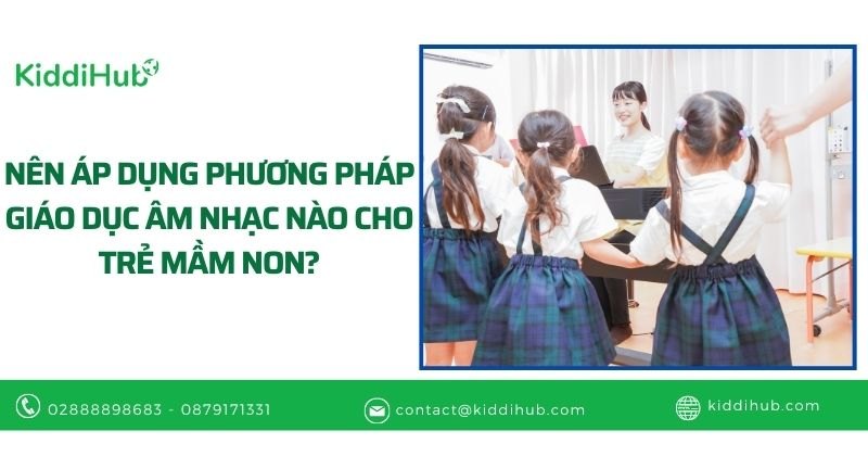 Nên áp dụng phương pháp giáo dục âm nhạc nào cho trẻ mầm non?