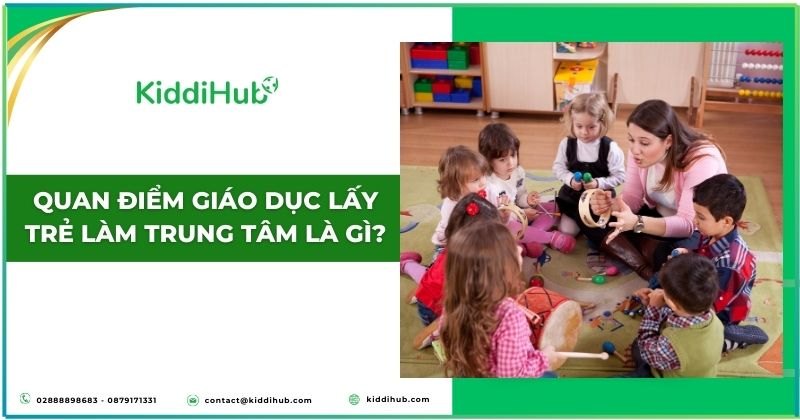 Quan điểm giáo dục lấy trẻ làm trung tâm là gì?