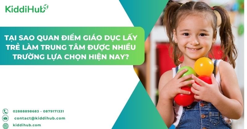 Tại sao quan điểm giáo dục lấy trẻ làm trung tâm được nhiều trường lựa chọn hiện nay?