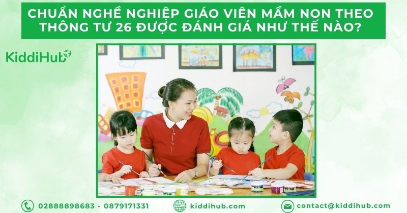 Chuẩn nghề nghiệp giáo viên mầm non theo Thông tư 26 được đánh giá như thế nào?