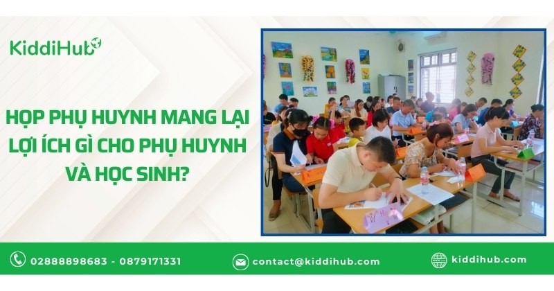 Họp phụ huynh mang lại lợi ích gì cho phụ huynh và học sinh?