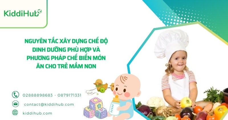 Nguyên tắc xây dựng chế độ dinh dưỡng phù hợp và phương pháp chế biến món ăn cho trẻ mầm non