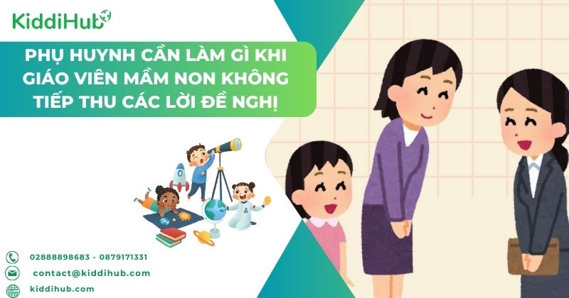 Phụ huynh cần làm gì khi giáo viên mầm non không tiếp thu các đề nghị