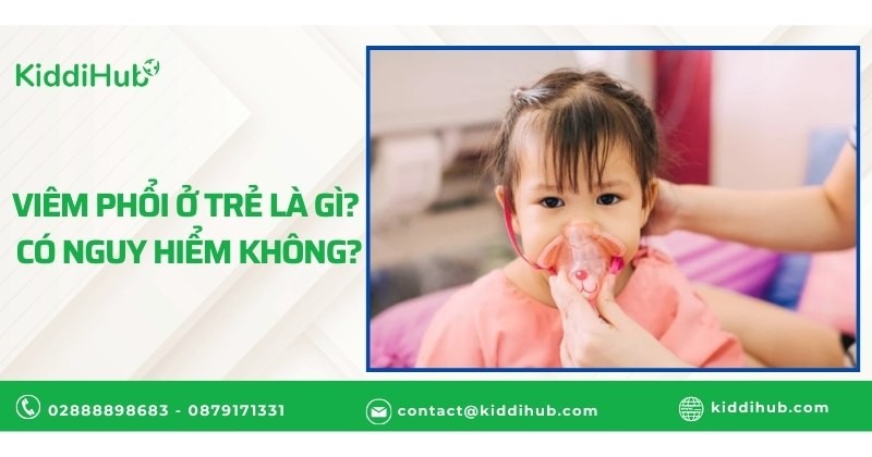 Viêm phổi ở trẻ là gì? Có nguy hiểm không?