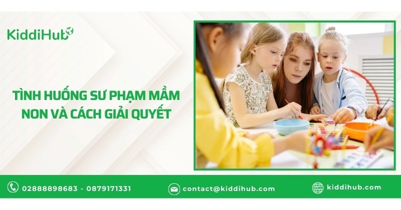 Tình huống sư phạm mầm non và cách giải quyết