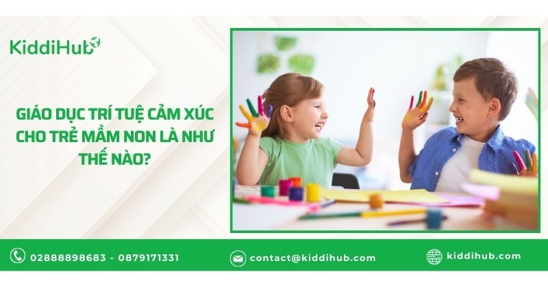 Giáo dục trí tuệ cảm xúc cho trẻ mầm non là như thế nào?