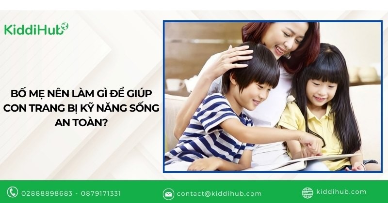 Bố mẹ nên làm gì để giúp con trang bị kỹ năng sống an toàn?