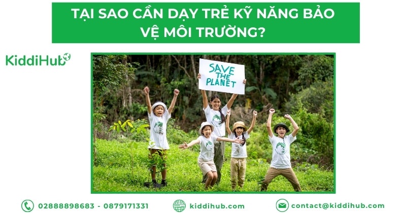 Tại sao cần dạy trẻ kỹ năng bảo vệ môi trường?