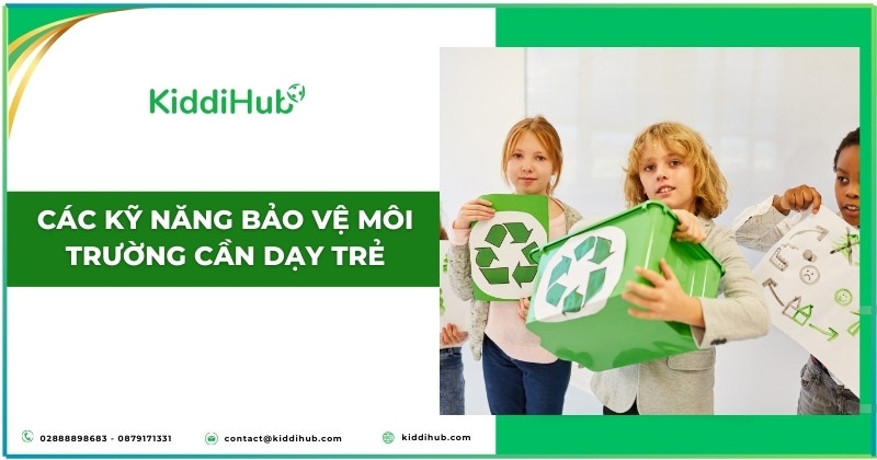 Các kỹ năng bảo vệ môi trường cần dạy trẻ