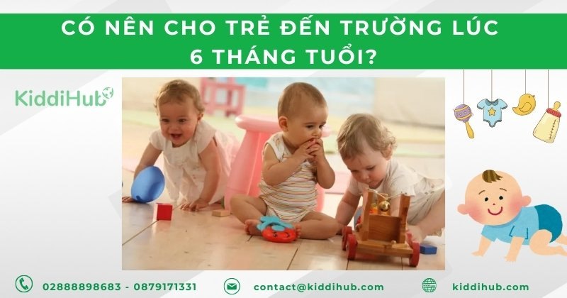 Có nên cho trẻ đến trường lúc 6 tháng tuổi?