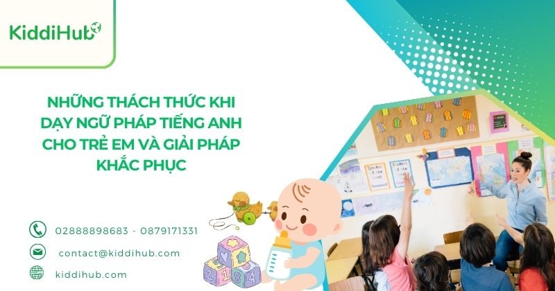 Những thách thức khi dạy ngữ pháp tiếng Anh cho trẻ em và giải pháp khắc phục
