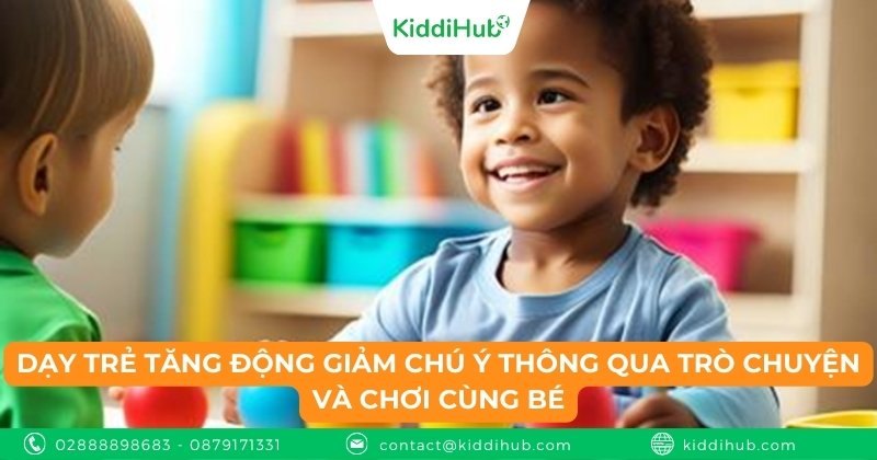 Dạy trẻ tăng động giảm chú ý thông qua trò chuyện và chơi cùng bé