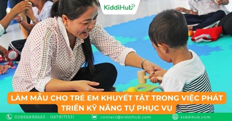 Làm mẫu cho trẻ em khuyết tật trong việc phát triển kỹ năng tự phục vụ