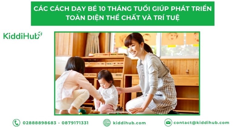 Các cách dạy bé 10 tháng tuổi giúp phát triển toàn diện thể chất và trí tuệ