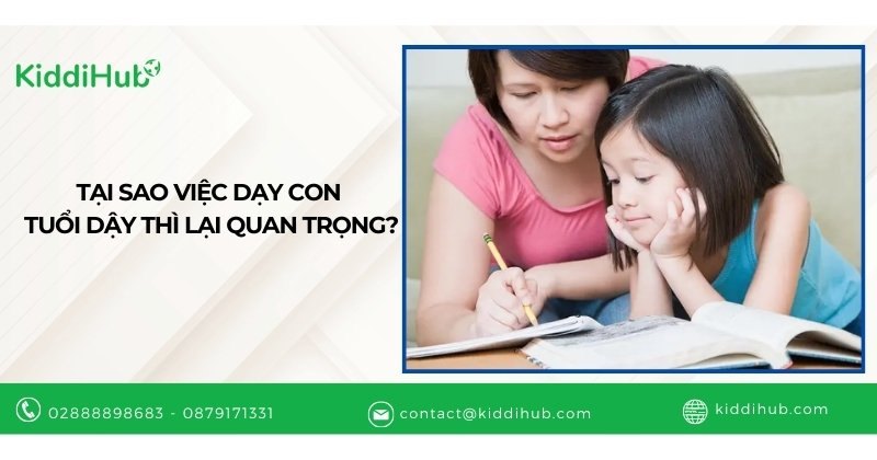 Tại sao việc dạy con tuổi dậy thì lại quan trọng?