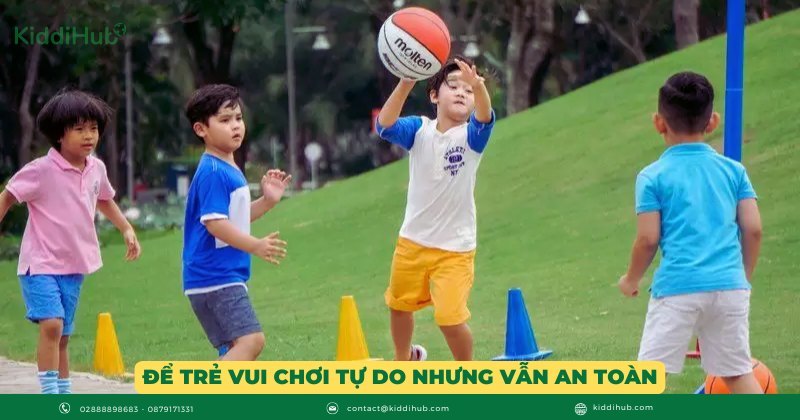 Để trẻ vui chơi tự do nhưng vẫn an toàn