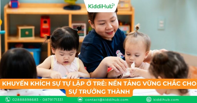 Khuyến khích sự tự lập ở trẻ: Nền tảng vững chắc cho sự trưởng thành