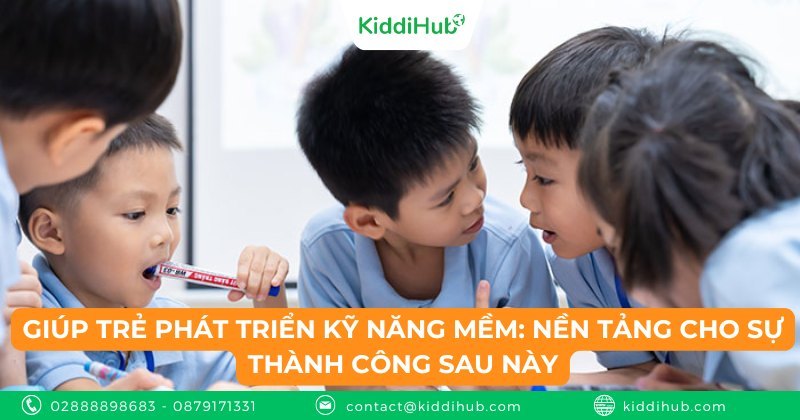 Giúp trẻ phát triển kỹ năng mềm: Nền tảng cho sự thành công sau này