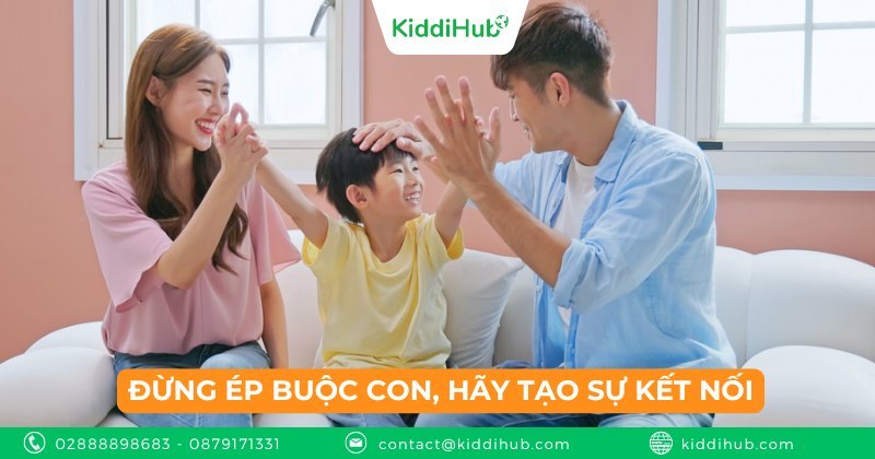 Đừng ép buộc con, hãy tạo sự kết nối