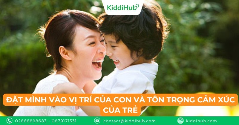 Đặt mình vào vị trí của con và tôn trọng cảm xúc của trẻ