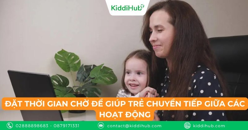 Đặt thời gian chờ để giúp trẻ chuyển tiếp giữa các hoạt động
